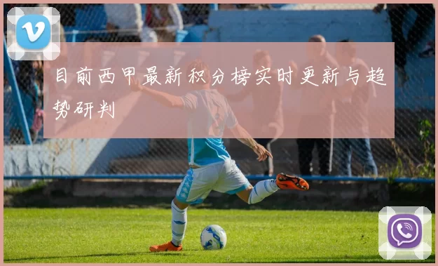 目前西甲最新积分榜实时更新与趋势研判
