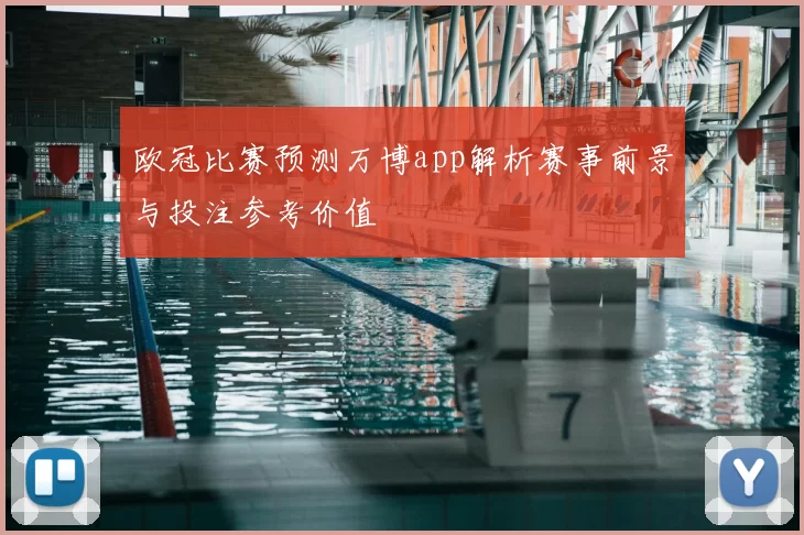 欧冠比赛预测万博app解析赛事前景与投注参考价值