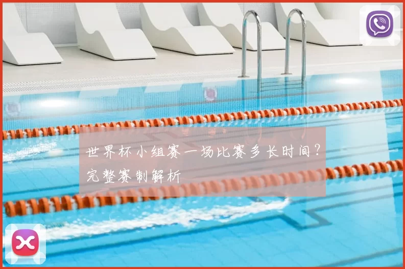 世界杯小组赛一场比赛多长时间？完整赛制解析