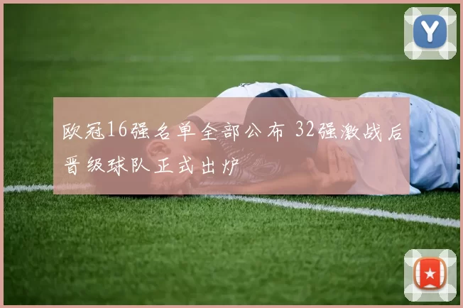 欧冠16强名单全部公布 32强激战后晋级球队正式出炉