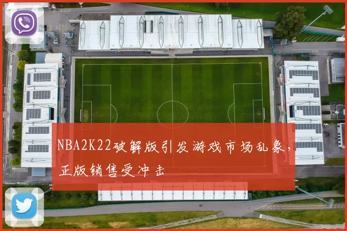 NBA2K22破解版引发游戏市场乱象，正版销售受冲击