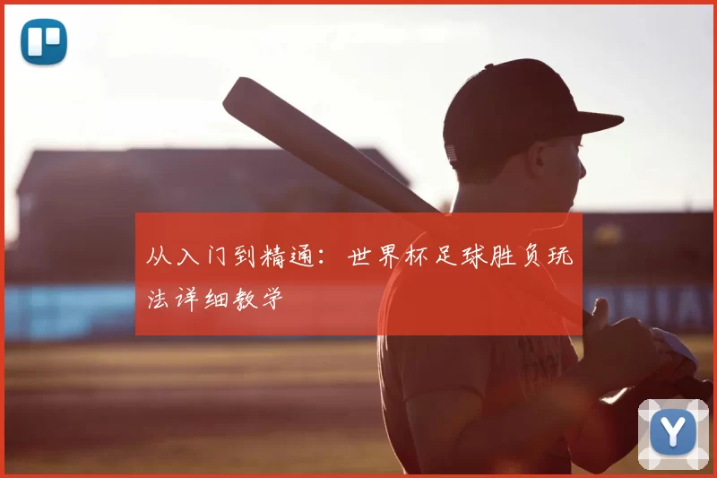从入门到精通：世界杯足球胜负玩法详细教学