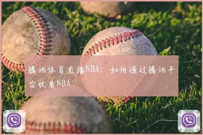 腾讯体育直播NBA：如何通过腾讯平台收看NBA