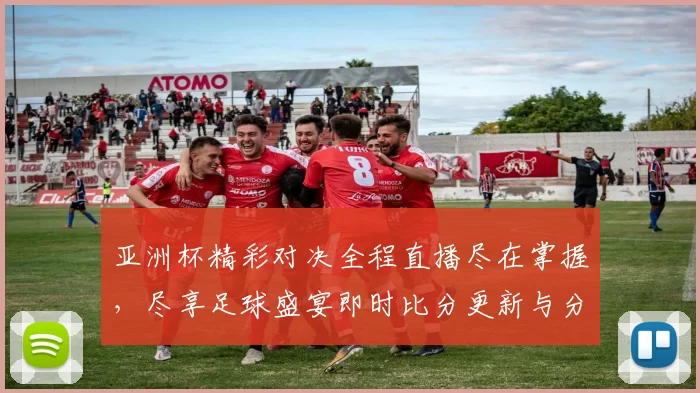 亚洲杯精彩对决全程直播尽在掌握，尽享足球盛宴即时比分更新与分析