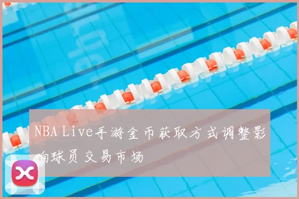 NBA Live手游金币获取方式调整影响球员交易市场