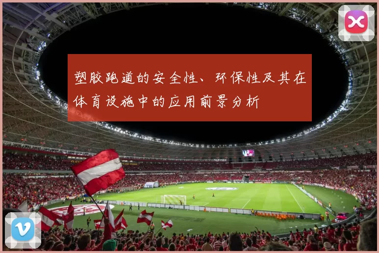 塑胶跑道的安全性、环保性及其在体育设施中的应用前景分析