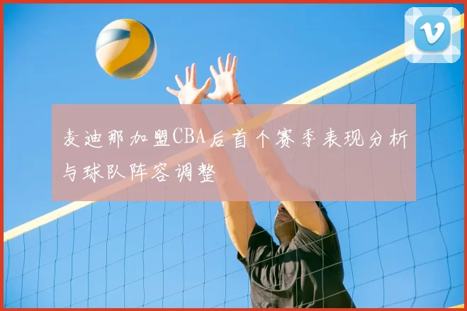 麦迪那加盟CBA后首个赛季表现分析与球队阵容调整