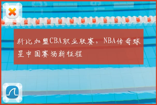 科比加盟CBA职业联赛，NBA传奇球星中国赛场新征程