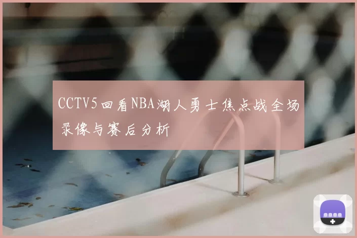 CCTV5回看NBA湖人勇士焦点战全场录像与赛后分析