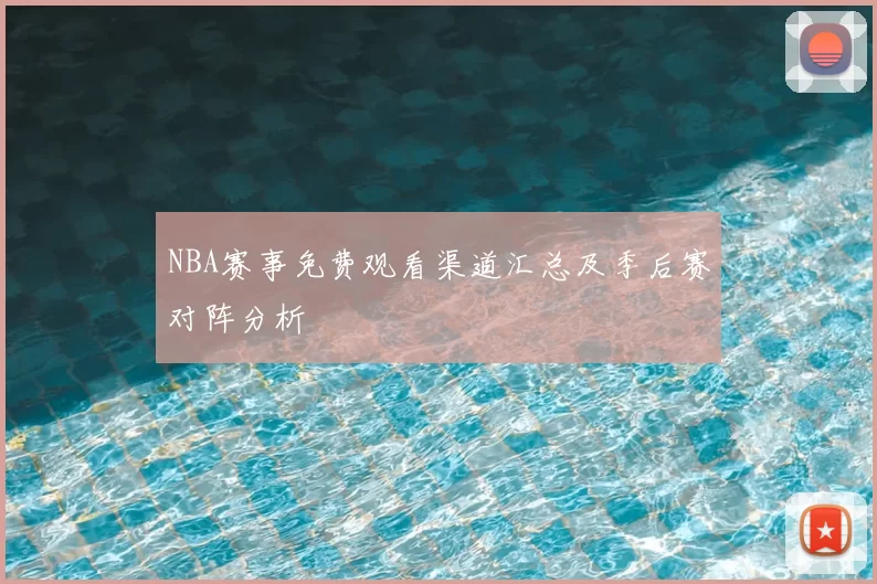 NBA赛事免费观看渠道汇总及季后赛对阵分析