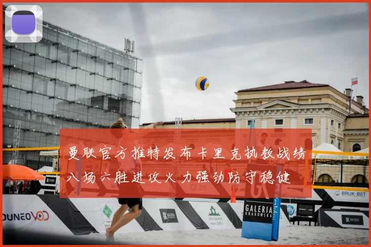 曼联官方推特发布卡里克执教战绩八场六胜进攻火力强劲防守稳健