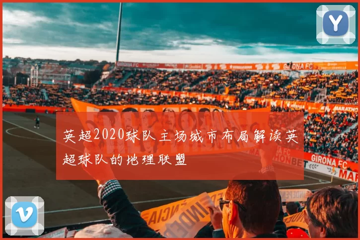 英超2020球队主场城市布局解读英超球队的地理联盟